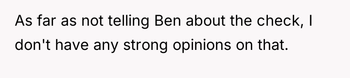 As far as not telling Ben about the check, I...