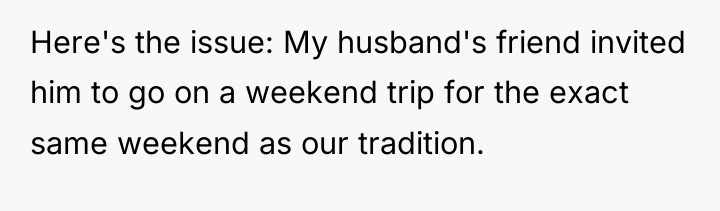 Here's the issue: My husband's friend invited him to go...