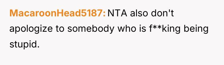 MacaroonHead5187 NTA also don't apologize to somebody who is f**king...