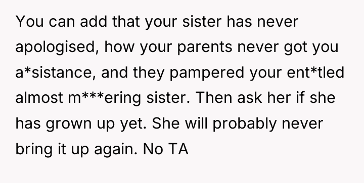 You can add that your sister has never apologised, how...
