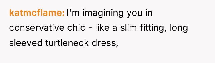 katmcflame I'm imagining you in conservative chic - like a...