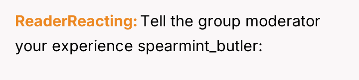 ReaderReacting Tell the group moderator your experience spearmint_butler: