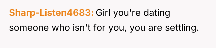Sharp-Listen4683 Girl you're dating someone who isn't for you, you...