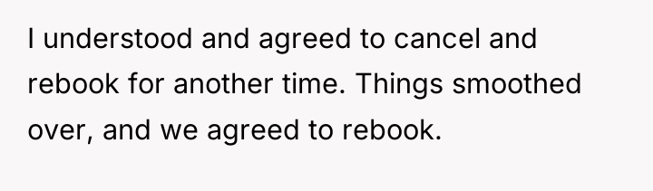 I understood and agreed to cancel and rebook for another...