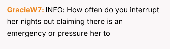GracieW7 INFO: How often do you interrupt her nights out...