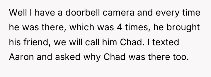 Well I have a doorbell camera and every time he...