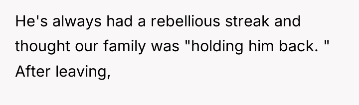 He's always had a rebellious streak and thought our family...