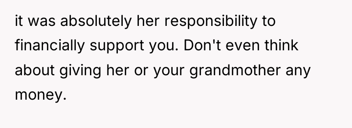it was absolutely her responsibility to financially support you. Don't...
