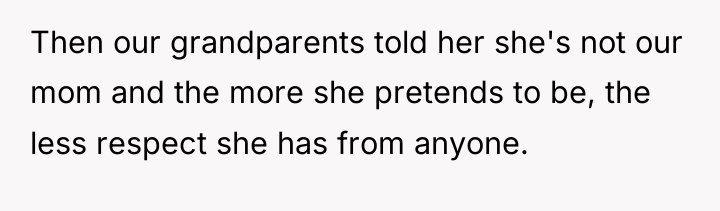 Then our grandparents told her she's not our mom and...