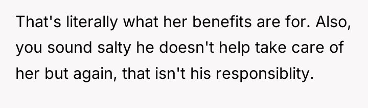 That's literally what her benefits are for. Also, you sound...