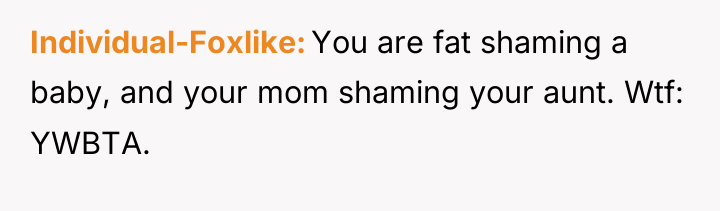 Individual-Foxlike You are fat shaming a baby, and your mom...