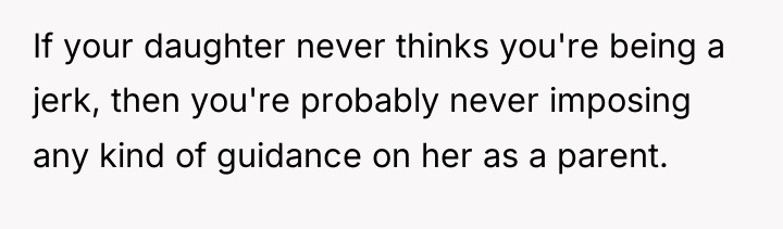 If your daughter never thinks you're being a jerk, then...