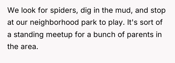 We look for spiders, dig in the mud, and stop...