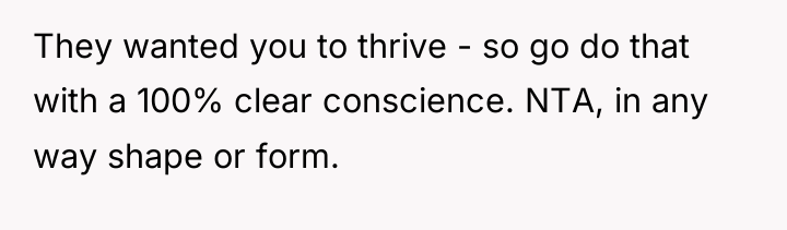 They wanted you to thrive - so go do that...