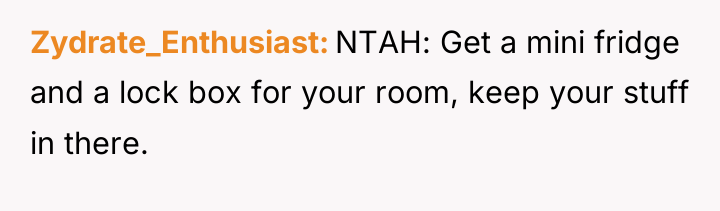 Zydrate_Enthusiast NTAH: Get a mini fridge and a lock box...