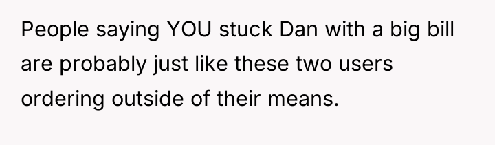 People saying YOU stuck Dan with a big bill are...