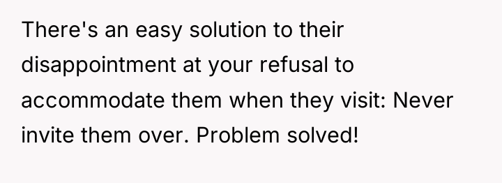 There's an easy solution to their disappointment at your refusal...