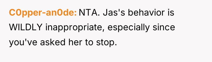 C0pper-an0de NTA. Jas's behavior is WILDLY inappropriate, especially since you've...