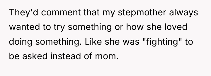 They'd comment that my stepmother always wanted to try something...