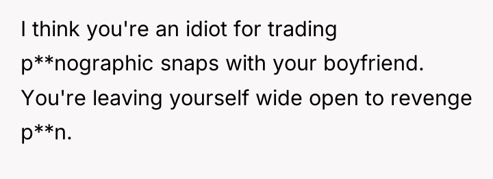 I think you're an idiot for trading p**nographic snaps with...