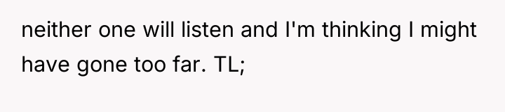 neither one will listen and I'm thinking I might have...