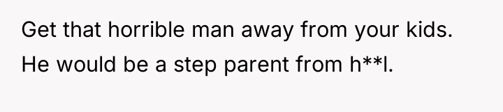 Get that horrible man away from your kids. He would...