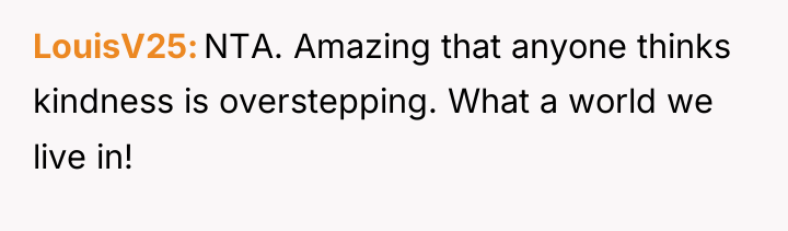 LouisV25 NTA. Amazing that anyone thinks kindness is overstepping. What...