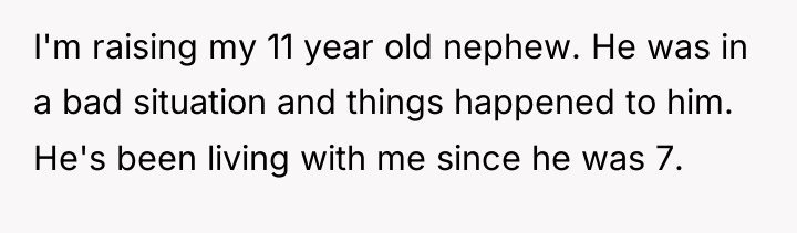 I'm raising my 11 year old nephew. He was in...