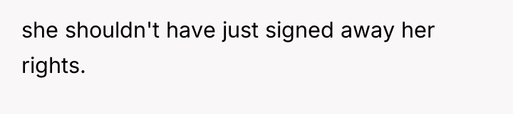 she shouldn't have just signed away her rights.