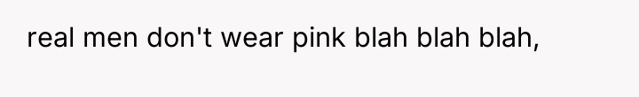 real men don't wear pink blah blah blah,