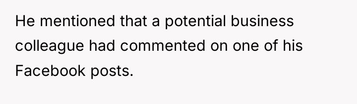 He mentioned that a potential business colleague had commented on...