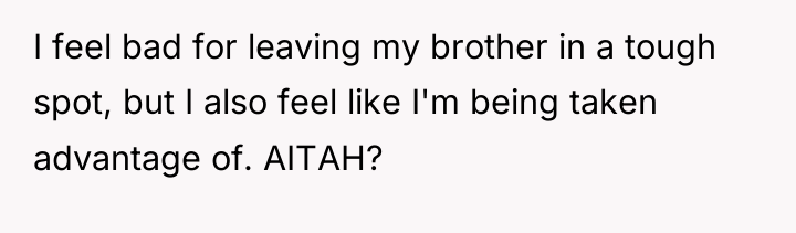 I feel bad for leaving my brother in a tough...