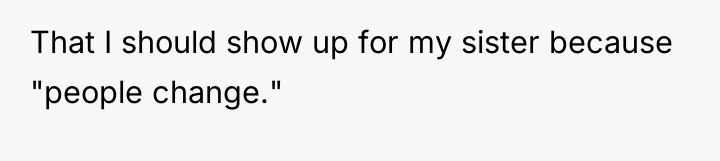 That I should show up for my sister because "people...