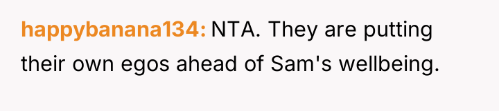 happybanana134 NTA. They are putting their own egos ahead of...
