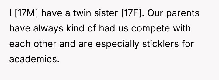 I [17M] have a twin sister [17F]. Our parents have...