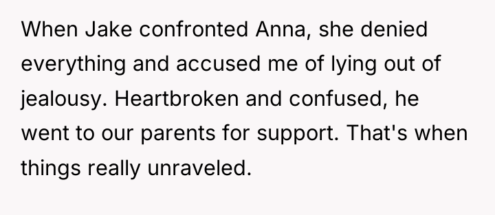 When Jake confronted Anna, she denied everything and accused me...