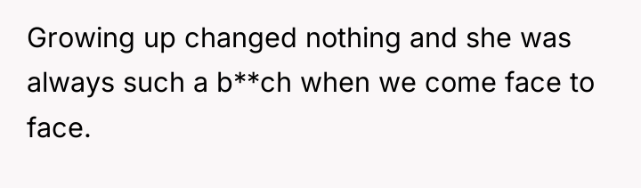 Growing up changed nothing and she was always such a...