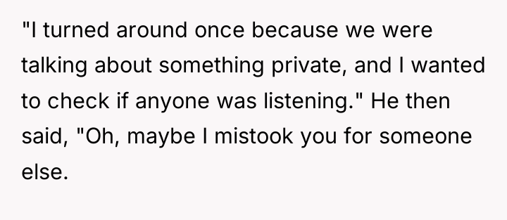 "I turned around once because we were talking about something...
