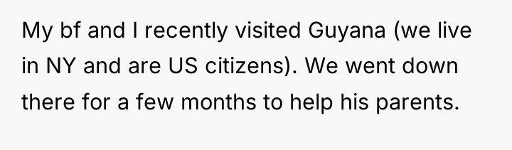 My bf and I recently visited Guyana (we live in...