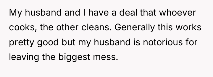 My husband and I have a deal that whoever cooks,...