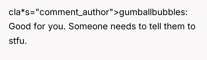 cla*s="comment_author">gumballbubbles: Good for you. Someone needs to tell them to...