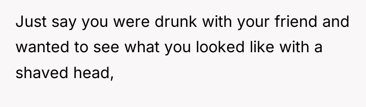Just say you were drunk with your friend and wanted...