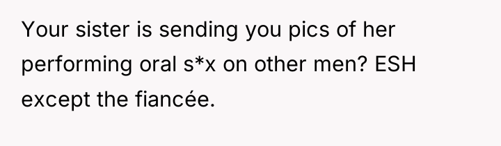 Your sister is sending you pics of her performing oral...