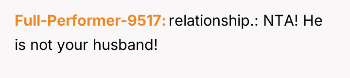 Full-Performer-9517 relationship.: NTA! He is not your husband!