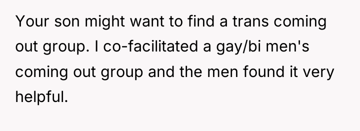 Your son might want to find a trans coming out...