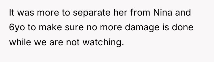 It was more to separate her from Nina and 6yo...