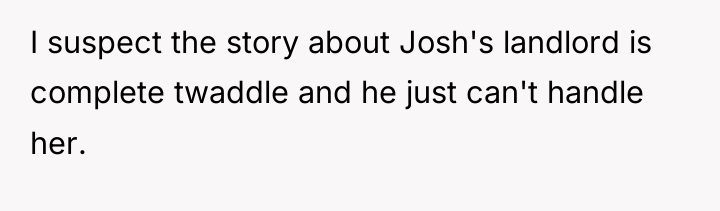 I suspect the story about Josh's landlord is complete twaddle...