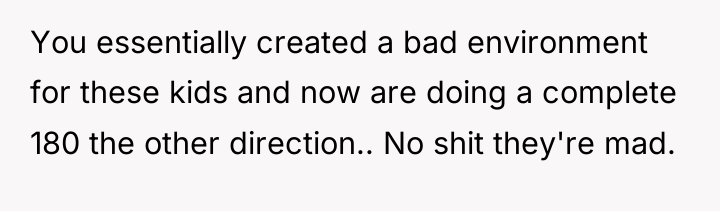 You essentially created a bad environment for these kids and...