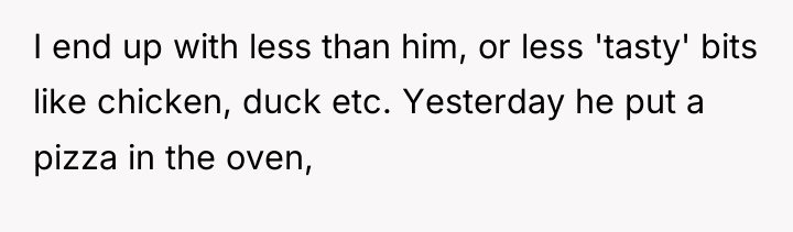 I end up with less than him, or less 'tasty'...