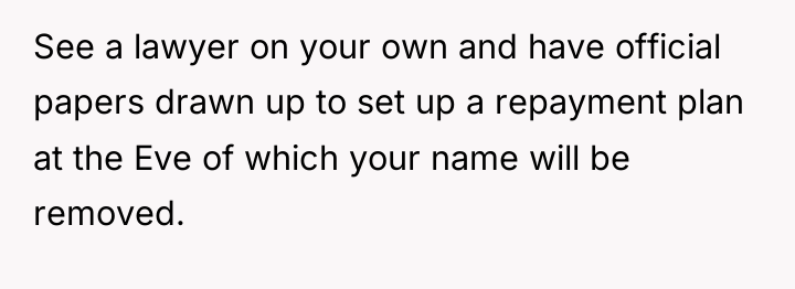 See a lawyer on your own and have official papers...